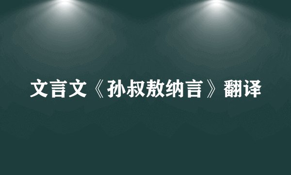 文言文《孙叔敖纳言》翻译