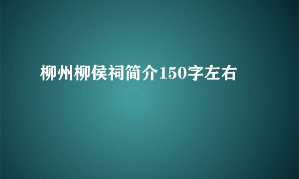 柳州柳侯祠简介150字左右