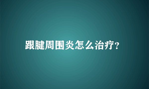跟腱周围炎怎么治疗？