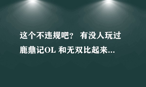这个不违规吧？ 有没人玩过鹿鼎记OL 和无双比起来怎么样？
