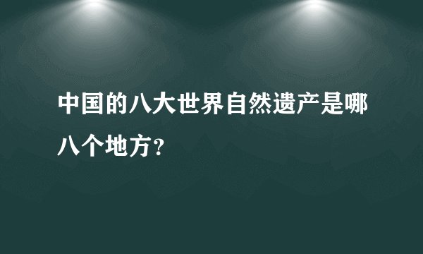 中国的八大世界自然遗产是哪八个地方？