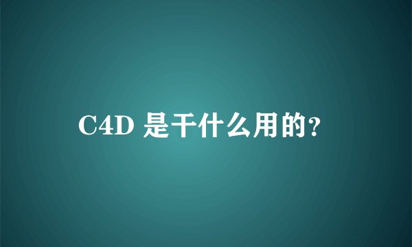 C4D 是干什么用的？