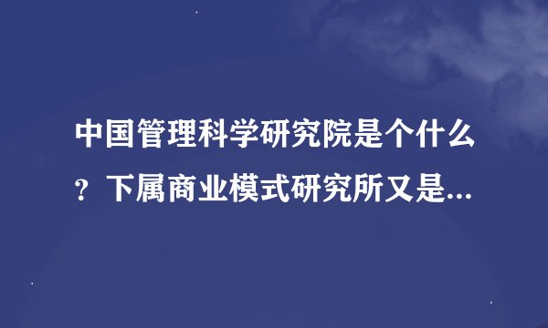 中国管理科学研究院是个什么？下属商业模式研究所又是什么机构？他们推出的信用资产规划师权威吗？