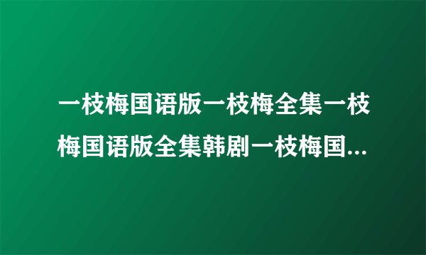一枝梅国语版一枝梅全集一枝梅国语版全集韩剧一枝梅国语版李俊基全集观看下载地址？