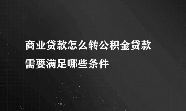 商业贷款怎么转公积金贷款 需要满足哪些条件