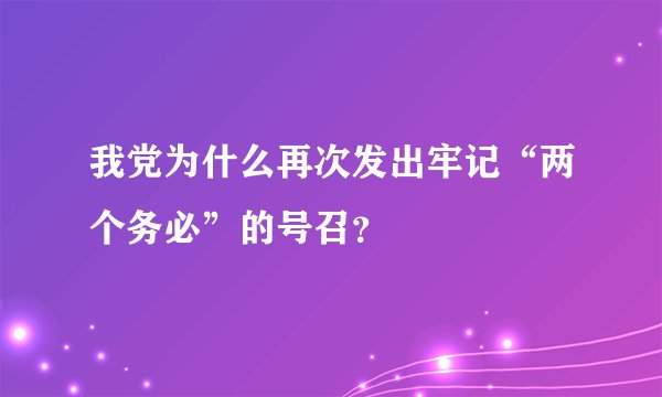 我党为什么再次发出牢记“两个务必”的号召？