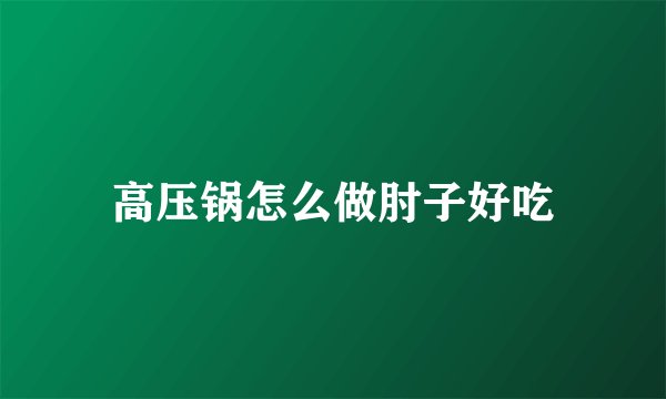 高压锅怎么做肘子好吃