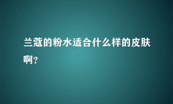 兰蔻的粉水适合什么样的皮肤啊？
