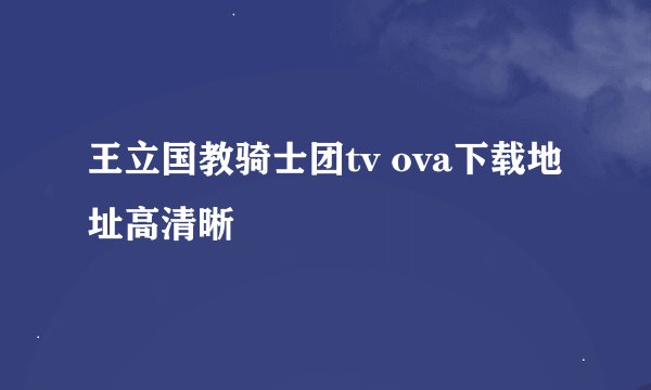 王立国教骑士团tv ova下载地址高清晰