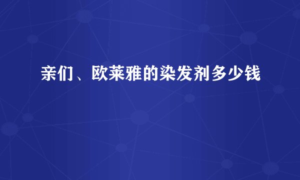 亲们、欧莱雅的染发剂多少钱