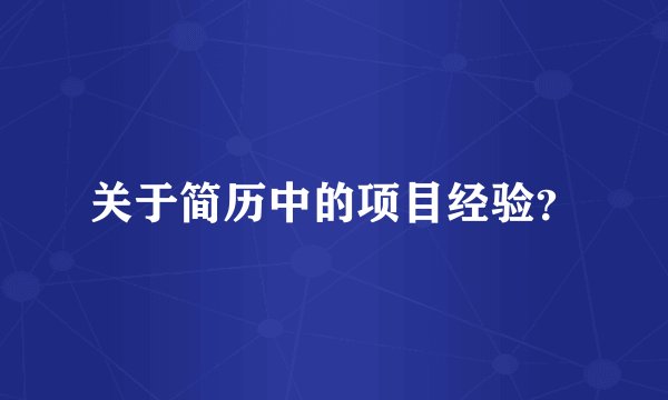 关于简历中的项目经验？