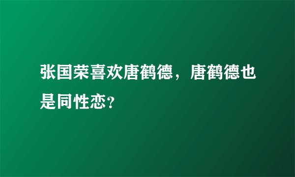 张国荣喜欢唐鹤德，唐鹤德也是同性恋？