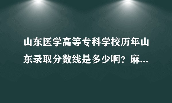 山东医学高等专科学校历年山东录取分数线是多少啊？麻烦各位帮帮忙，谢谢！