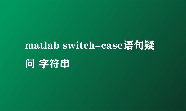 matlab switch-case语句疑问 字符串