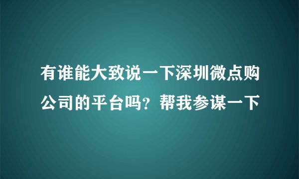 有谁能大致说一下深圳微点购公司的平台吗？帮我参谋一下