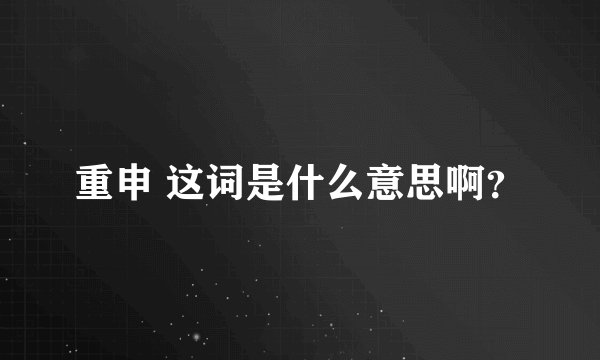 重申 这词是什么意思啊？