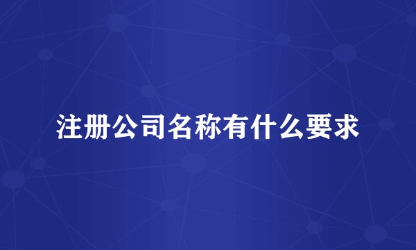 注册公司名称有什么要求