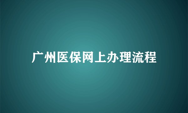 广州医保网上办理流程