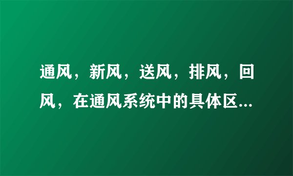 通风，新风，送风，排风，回风，在通风系统中的具体区别，请大神指教
