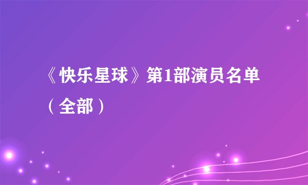 《快乐星球》第1部演员名单（全部）