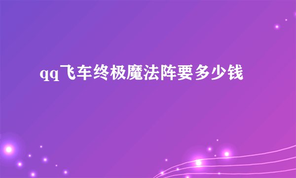 qq飞车终极魔法阵要多少钱