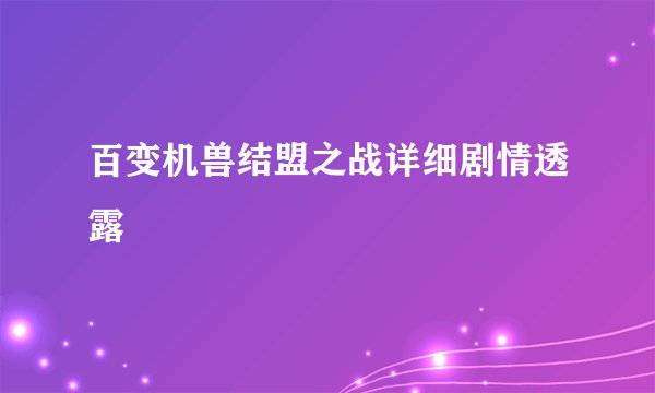 百变机兽结盟之战详细剧情透露