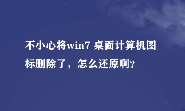 不小心将win7 桌面计算机图标删除了，怎么还原啊？