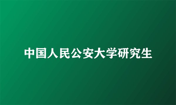 中国人民公安大学研究生