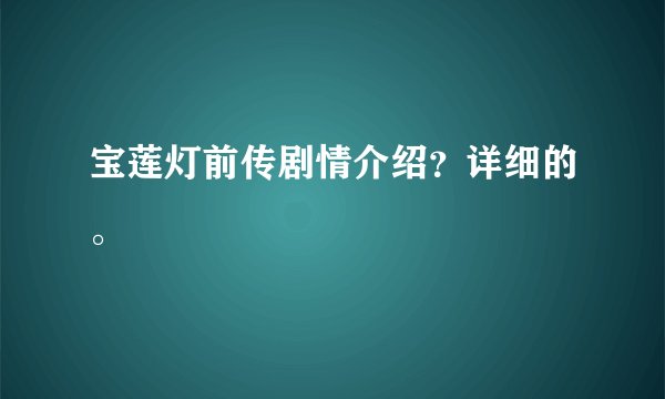 宝莲灯前传剧情介绍？详细的。