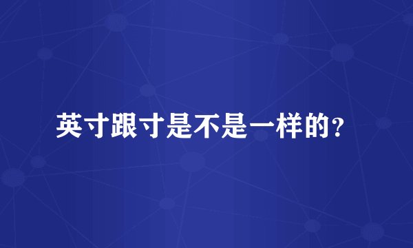英寸跟寸是不是一样的？