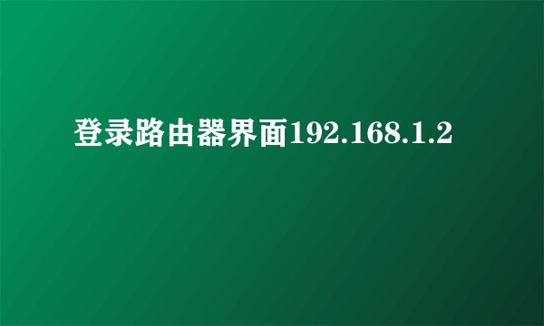 登录路由器界面192.168.1.2