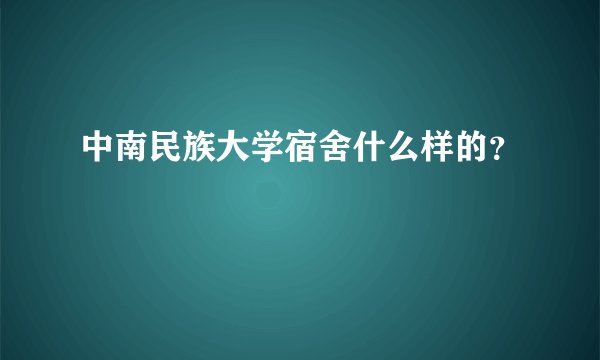 中南民族大学宿舍什么样的？