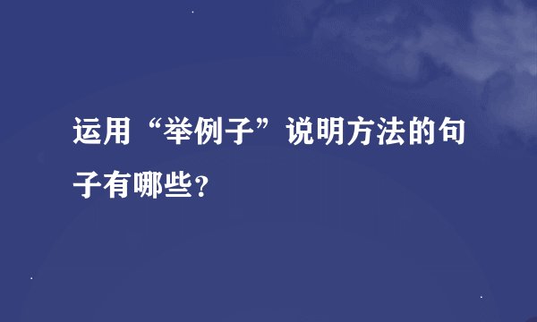 运用“举例子”说明方法的句子有哪些？