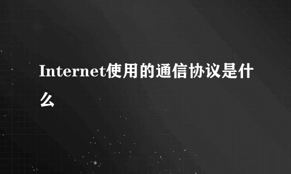 Internet使用的通信协议是什么