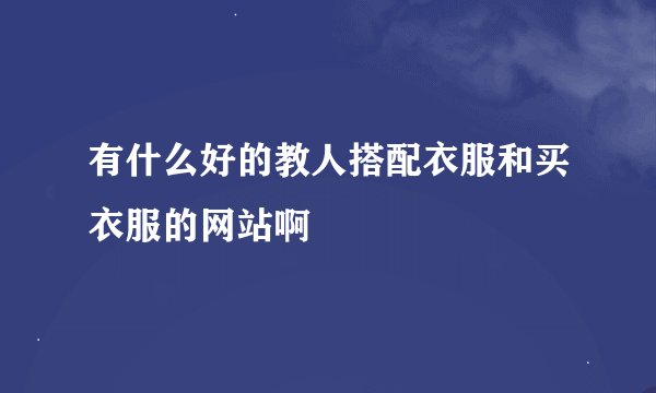 有什么好的教人搭配衣服和买衣服的网站啊