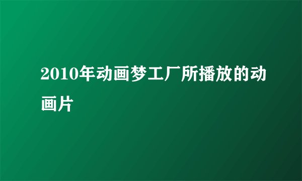 2010年动画梦工厂所播放的动画片