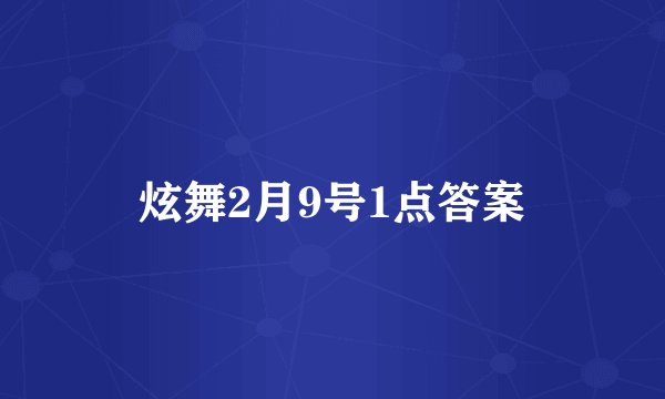 炫舞2月9号1点答案