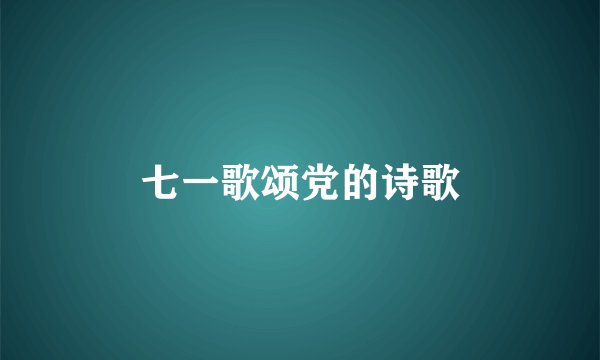 七一歌颂党的诗歌