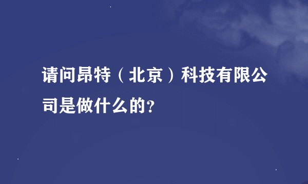 请问昂特（北京）科技有限公司是做什么的？