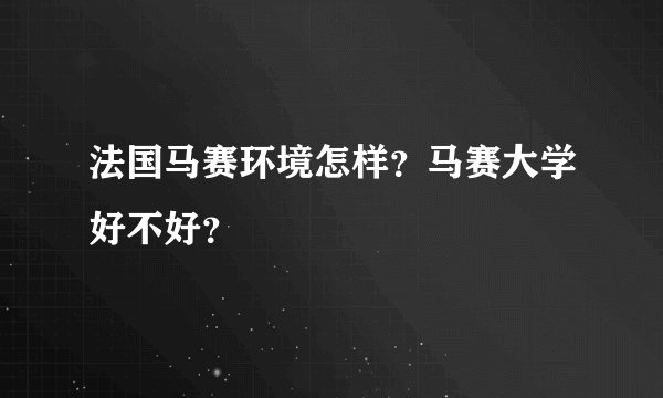 法国马赛环境怎样？马赛大学好不好？