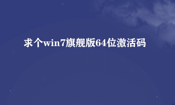 求个win7旗舰版64位激活码