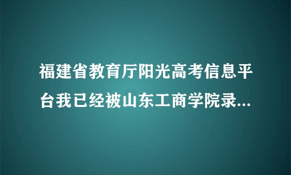 福建省教育厅阳光高考信息平台我已经被山东工商学院录取了，但我不想去读，准备复读明年再考这样行吗