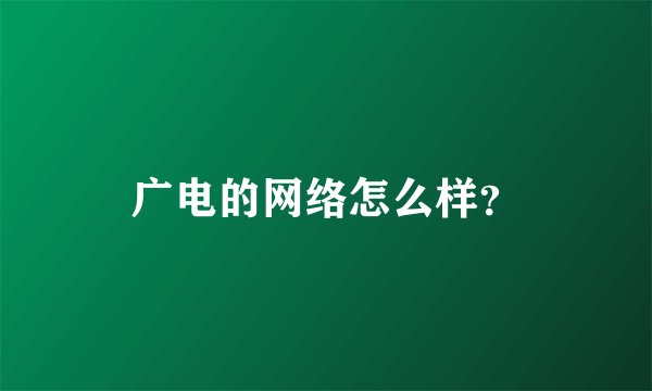广电的网络怎么样？