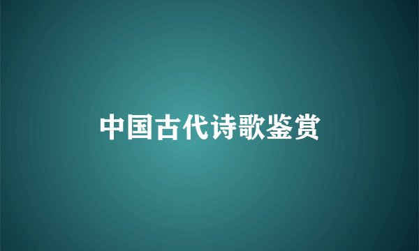 中国古代诗歌鉴赏
