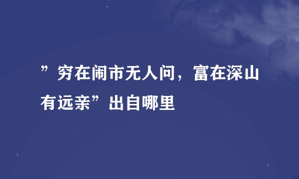 ”穷在闹市无人问，富在深山有远亲”出自哪里
