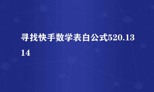 寻找快手数学表白公式520.1314