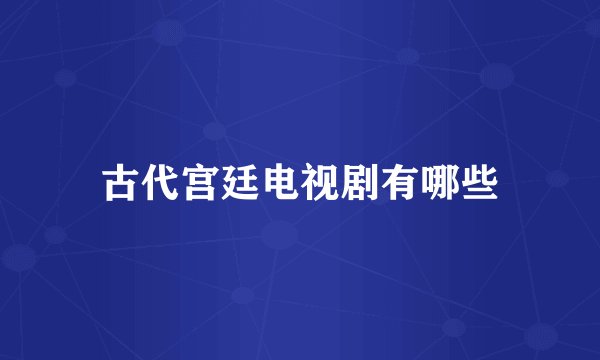 古代宫廷电视剧有哪些