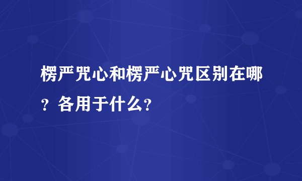 楞严咒心和楞严心咒区别在哪？各用于什么？