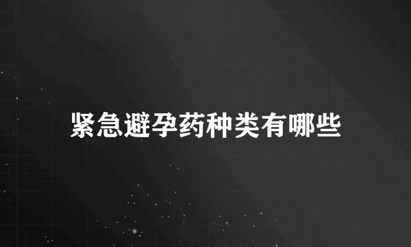 紧急避孕药种类有哪些