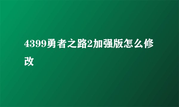 4399勇者之路2加强版怎么修改